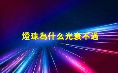 燈珠為什么光衰不過 透鏡為什么會光衰
